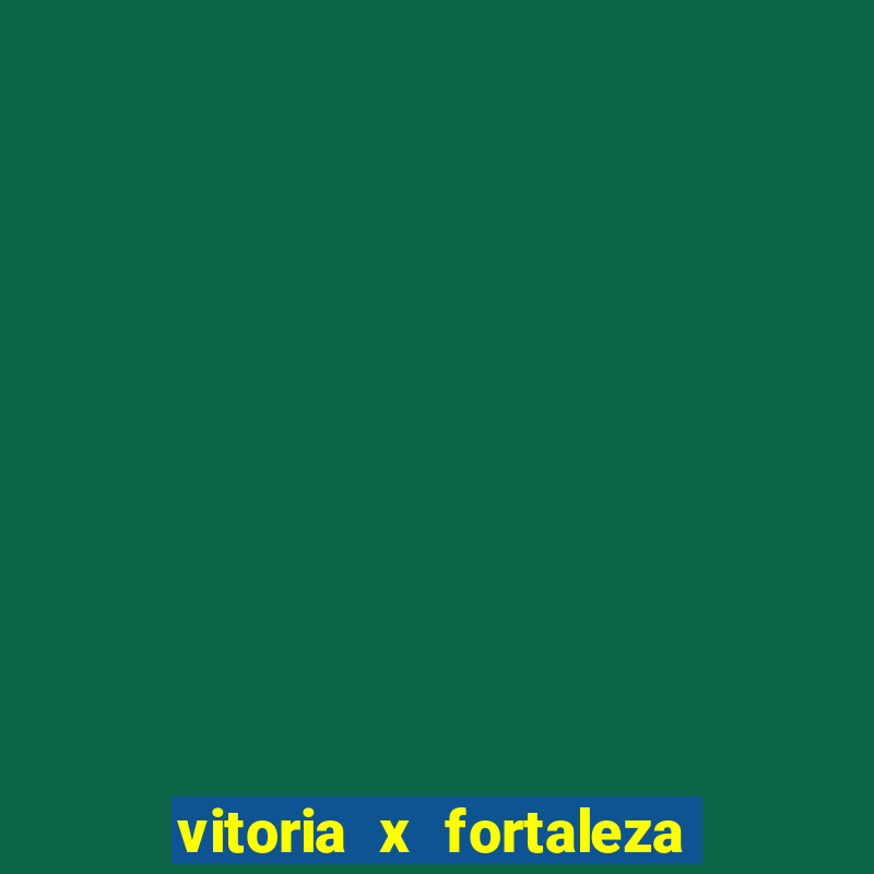 vitoria x fortaleza onde assistir